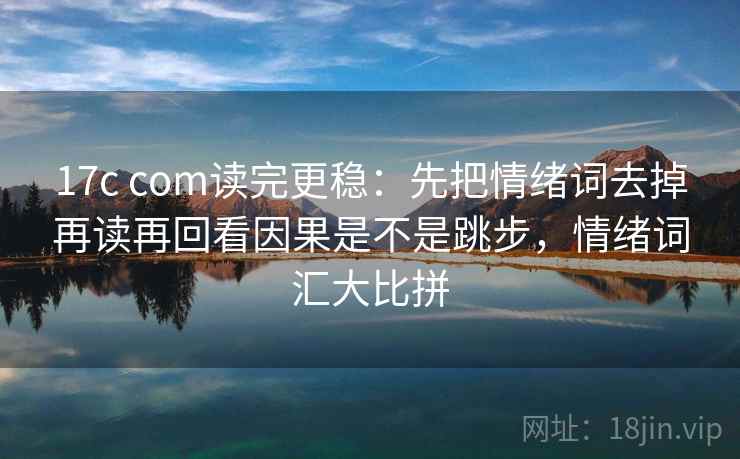 17c com读完更稳:先把情绪词去掉再读再回看因果是不是跳步,情绪词汇大比拼 17c com读完更稳:先把情绪词去掉再读再回看因果是不是跳步,情绪词汇大比拼