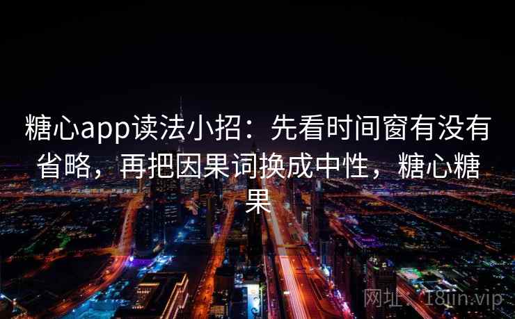 糖心app读法小招:先看时间窗有没有省略,再把因果词换成中性,糖心糖果